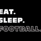 Eat. Sleep. Football. T-Shirt