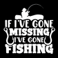 If I've Gone Missing I've Gone Fishing T-Shirt
