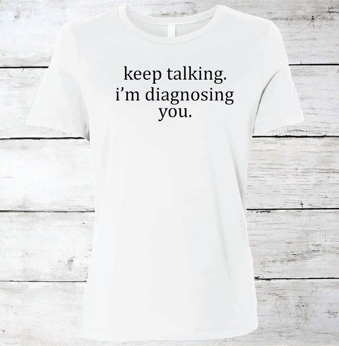 Keep Talking I'm Diagnosing You T-Shirt