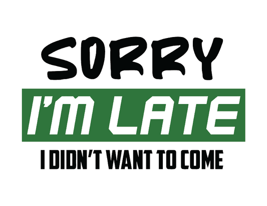 Sorry I'm Late, I Didn't Want to Come T-Shirt